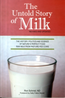 The Untold Story of Milk, Revised and Updated : The History, Politics and Science of Nature's Perfect Food: Raw Milk from Pasture-Fed Cows