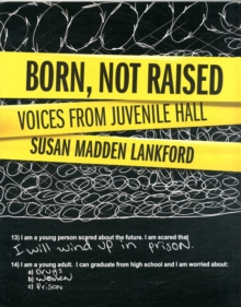 Born, Not Raised : Voices from Juvenile Hall, Paperback Book Born, Not Raised : Voices from Juvenile Hall, Paperback Book