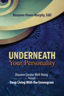 Underneath Your Personality : Discover Greater Well-Being Through Deep Living With the Enneagram