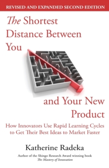 The Shortest Distance Between You and Your New Product, 2nd Edition : How Innovators Use Rapid Learning Cycles to Get Their Best Ideas to Market Faster