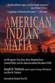 American Indian Mafia : An FBI Agent's True Story About Wounded Knee, Leonard Peltier, and the American Indian Movement (AIM)