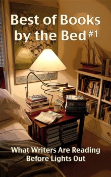 Best of Books by the Bed #1 : What Writers Are Reading Before Lights Out