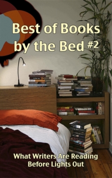 Best of Books by the Bed #2 : What Writers Are Reading Before Lights Out