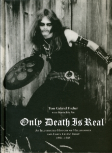 Only Death is Real : An Illustrated History of Hellhammer and Early Celtic Frost, Hardback Book Only Death is Real : An Illustrated History of Hellhammer and Early Celtic Frost, Hardback Book