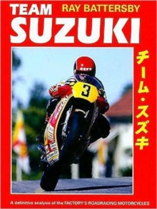 Team Suzuki : A Definitive Analysis of the Factory's Roadracing Motorcycles, Hardback Book Team Suzuki : A Definitive Analysis of the Factory's Roadracing Motorcycles, Hardback Book