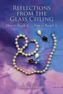 Reflections from the Glass Ceiling : How to Reach It ... How to Breach It