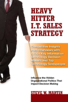 Heavy Hitter I.T. Sales Strategy : Competitive Insights from Interviews with 1,000+ Key Information Technology Decision Makers & Top Technology Salespeople, Hardback Book Heavy Hitter I.T. Sales Strategy : Competitive Insights from Interviews with 1,000+ Key Information Technology Decision Makers & Top Technology Salespeople, Hardback Book