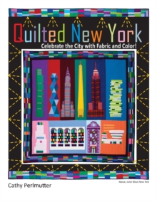 Quilted New York : Celebrate the City with Fabric and Color