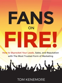 Fans on Fire! : How to Skyrocket Your Leads, Sales, and Reputation with the Most Trusted Form of Marketing