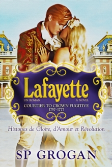 Lafayette, the novel : Courtier to Crown Fugitive, 1757-1777