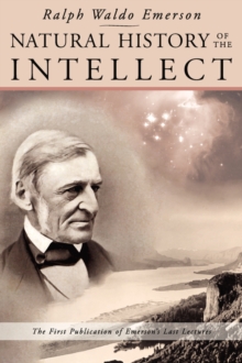 Natural History of the Intellect : the Last Lectures of Ralph Waldo Emerson