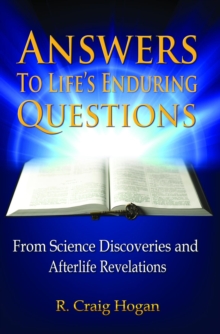 Answers to Life's Enduring Questions : From Science Discoveries and Afterlife Revelations