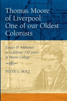 Thomas Moore of Liverpool : One of our Oldest Colonists. Essays & Addresses to Celebrate 150 years of Moore College