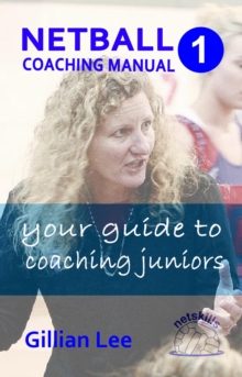 Netball Coaching Manual 1 - Your Guide to Coaching Juniors