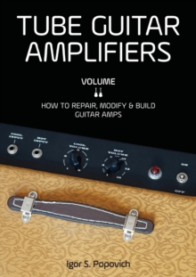 Tube Guitar Amplifiers Volume 2 : How To Repair, Modify & Build Guitar Amps