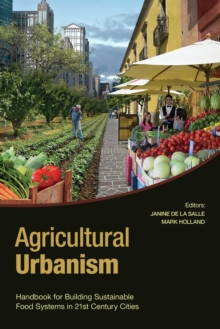 Agricultural Urbanism : Handbook for Building Sustainable Food Systems in 21st Century Cities