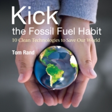 Kick the Fossil Fuel Habit : 10 Clean Technologies to Save Our World, Paperback Book Kick the Fossil Fuel Habit : 10 Clean Technologies to Save Our World, Paperback Book
