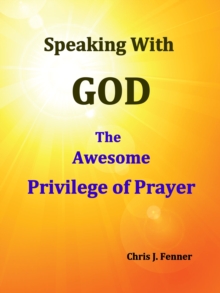 Speaking With God: The Awesome Privilege of Prayer