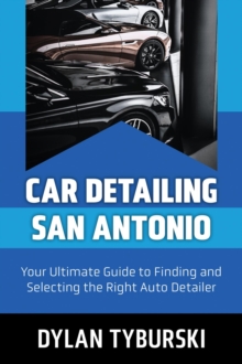 Car Detailing San Antonio : Your Ultimate Guide to Finding and Selecting the Right Auto Detailer