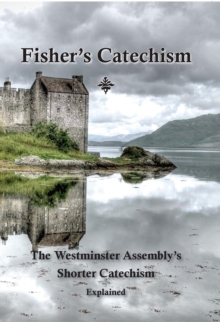 Fisher's Catechism : The Westminster Assembly's Shorter Catechism Explained