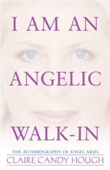 I Am an Angelic Walk-In : The Autobiography of Angel Ariel