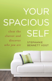 Your Spacious Self : Clear the Clutter and Discover Who You are, Paperback / softback Book Your Spacious Self : Clear the Clutter and Discover Who You are, Paperback / softback Book