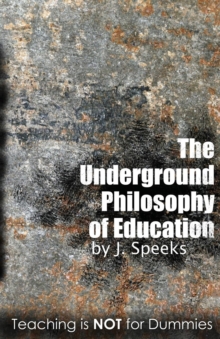 The Underground Philosophy Of Education : Teaching Is Not For Dummies