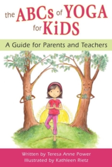 ABCs of Yoga for Kids : A Guide for Parents and Teachers, Paperback Book ABCs of Yoga for Kids : A Guide for Parents and Teachers, Paperback Book