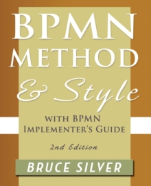 BPMN Method and Style, 2nd Edition, with BPMN Implementer's Guide : A Structured Approach for Business Process Modeling and Implementation Using BPMN 2.0