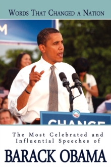 Words That Changed A Nation : The Most Celebrated and Influential Speeches of Barack Obama