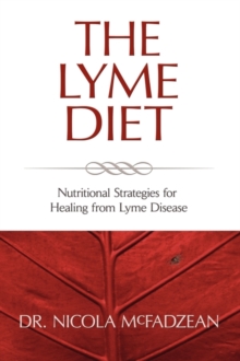 The Lyme Diet : Nutritional Strategies for Healing from Lyme Disease