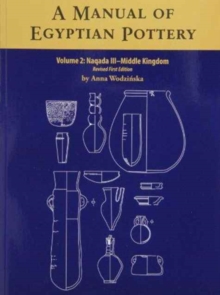 A A Manual of Egyptian Pottery : A Manual of Egyptian Pottery, Volume 2 Naqada III - Middle Kingdom v. 2, Paperback / softback Book A A Manual of Egyptian Pottery : A Manual of Egyptian Pottery, Volume 2 Naqada III - Middle Kingdom v. 2, Paperback / softback Book