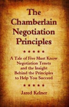 Chamberlain Negotiation Principles: A Tale of Five Must Know Negotiation Tenets and the Insight Behind the Principles to Help You Succeed