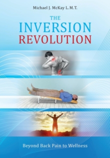 The Inversion Revolution : Beyond Back Pain to Wellness