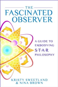 The Fascinated Observer : A Guide To Embodying S.T.A.R. Philosophy