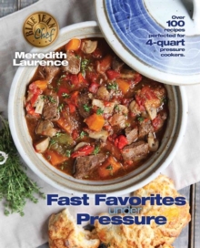 Fast Favorites Under Pressure : 4-Quart Pressure Cooker Recipes and Tips for Fast and Easy Meals by Blue Jean Chef, Meredith Laurence, Paperback / softback Book Fast Favorites Under Pressure : 4-Quart Pressure Cooker Recipes and Tips for Fast and Easy Meals by Blue Jean Chef, Meredith Laurence, Paperback / softback Book