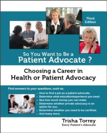 So You Want to Be a Patient Advocate? Choosing a Career in Health or Patient Advocacy (Third Edition)