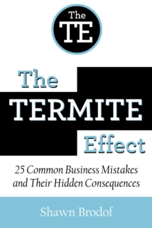 Termite Effect: 25 Common Business Mistakes and Their Hidden Consequences