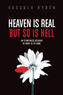 Heaven is Real But So is Hell : An Eyewitness Account of What is to Come