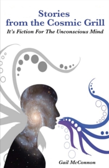 Stories from the Cosmic Grill : It's Fiction for the Unconscious Mind, Paperback / softback Book Stories from the Cosmic Grill : It's Fiction for the Unconscious Mind, Paperback / softback Book
