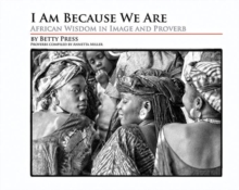 I Am Because We Are : African Wisdom in Image and Proverb, Hardback Book I Am Because We Are : African Wisdom in Image and Proverb, Hardback Book