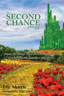 A Second Chance At Life : Repairing The Damage You Experience In Your Life To Achieve Health, Happiness And Success