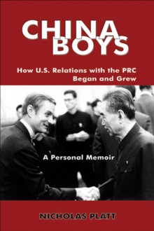 China Boys : How U.S. Relations with the PRC Began and Grew-A Personal Memoir