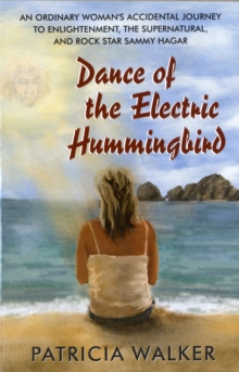 Dance of the Electric Hummingbird : An Ordinary Woman's Accidental Journey to Enlightenment, the Supernatural, and Rock Star Sammy Hagar, Paperback / softback Book Dance of the Electric Hummingbird : An Ordinary Woman's Accidental Journey to Enlightenment, the Supernatural, and Rock Star Sammy Hagar, Paperback / softback Book