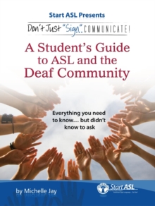 Don't Just "Sign..". Communicate! : A Student's Guide to ASL and the Deaf Community