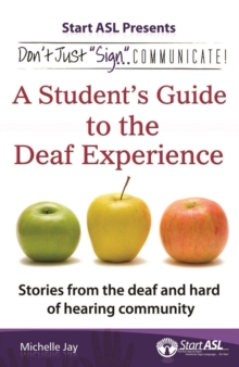 Don't Just "Sign..". Communicate! : A Student's Guide to the Deaf Experience