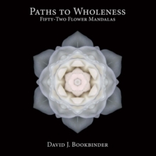 Paths to Wholeness : Fifty-Two Flower Mandalas, Paperback / softback Book Paths to Wholeness : Fifty-Two Flower Mandalas, Paperback / softback Book