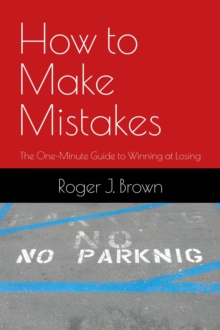 How To Make Mistakes : The One-Minute Guide to Winning at Losing