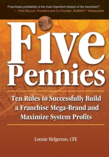 Five Pennies : Ten Rules to Successfully Build a Franchise Mega-Brand and Maximize System Profits