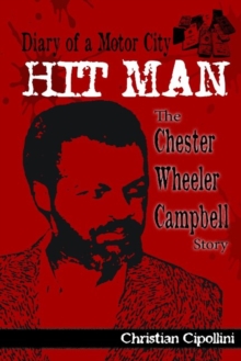 Diary of a Motor City Hitman : The Chester Wheeler Campbell Story, Paperback / softback Book Diary of a Motor City Hitman : The Chester Wheeler Campbell Story, Paperback / softback Book